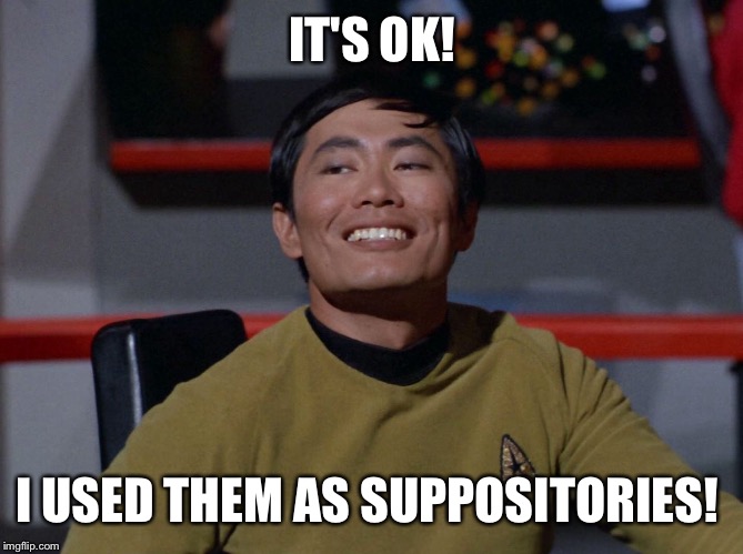 IT'S OK! I USED THEM AS SUPPOSITORIES! | made w/ Imgflip meme maker