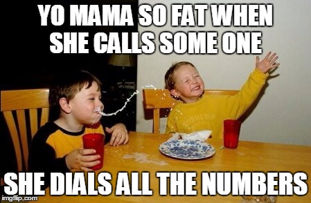 Yo Mamas So Fat Meme | YO MAMA SO FAT WHEN SHE CALLS SOME ONE; SHE DIALS ALL THE NUMBERS | image tagged in memes,yo mamas so fat | made w/ Imgflip meme maker