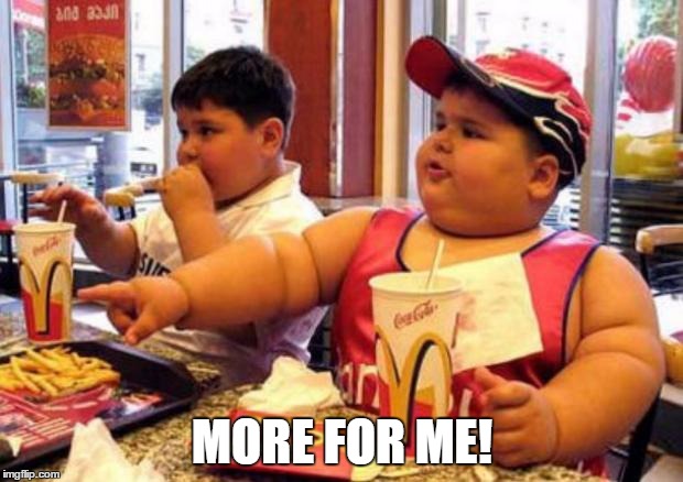 Fat McDonald's Kid | MORE FOR ME! | image tagged in fat mcdonald's kid | made w/ Imgflip meme maker