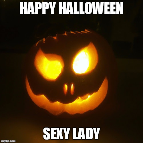 HAPPY HALLOWEEN; SEXY LADY | image tagged in happy halloween beautiful lady | made w/ Imgflip meme maker