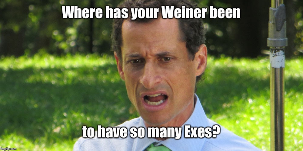 Where has your Weiner been to have so many Exes? | made w/ Imgflip meme maker