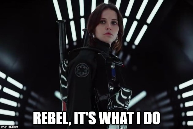 REBEL, IT'S WHAT I DO | image tagged in jyn erso in black | made w/ Imgflip meme maker