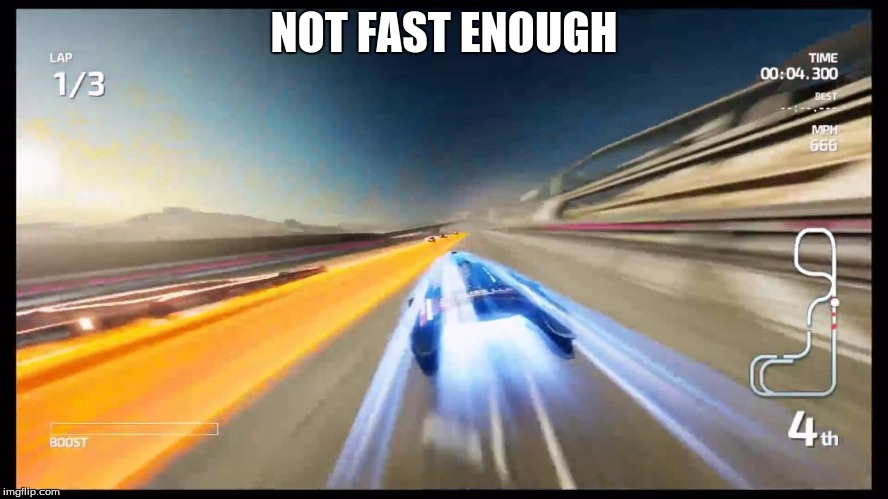 Way too fast. | NOT FAST ENOUGH | image tagged in way too fast | made w/ Imgflip meme maker