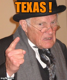 Back In My Day Meme | TEXAS ! | image tagged in memes,back in my day | made w/ Imgflip meme maker