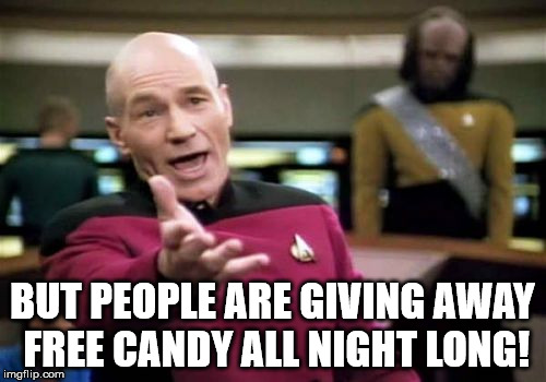 Picard Wtf Meme | BUT PEOPLE ARE GIVING AWAY FREE CANDY ALL NIGHT LONG! | image tagged in memes,picard wtf | made w/ Imgflip meme maker