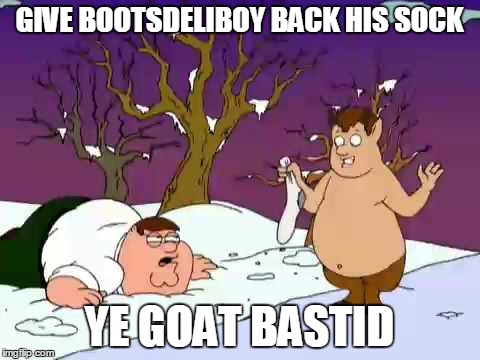 GIVE BOOTSDELIBOY BACK HIS SOCK YE GOAT BASTID | made w/ Imgflip meme maker