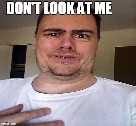 DON'T LOOK AT ME | made w/ Imgflip meme maker