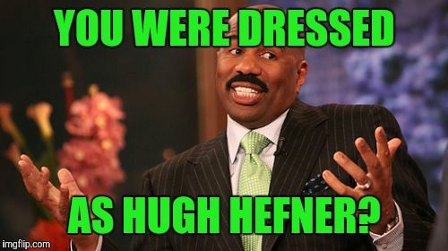 YOU WERE DRESSED AS HUGH HEFNER? | image tagged in memes,steve harvey | made w/ Imgflip meme maker