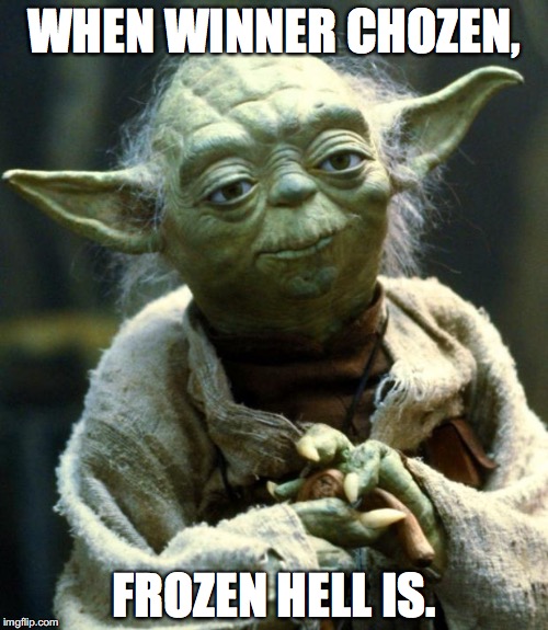 Star Wars Yoda Meme | WHEN WINNER CHOZEN, FROZEN HELL IS. | image tagged in memes,star wars yoda | made w/ Imgflip meme maker