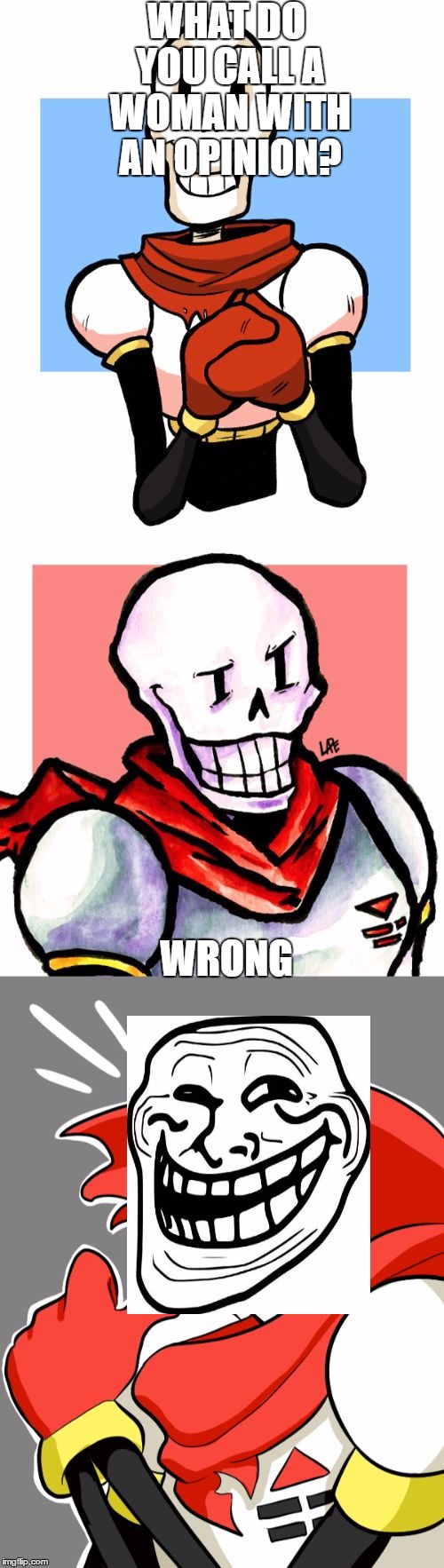 Bad Pun Papyrus | WHAT DO YOU CALL A WOMAN WITH AN OPINION? WRONG | image tagged in bad pun papyrus,gif | made w/ Imgflip meme maker