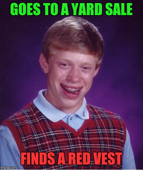 Bad Luck Brian Meme | GOES TO A YARD SALE FINDS A RED VEST | image tagged in memes,bad luck brian | made w/ Imgflip meme maker