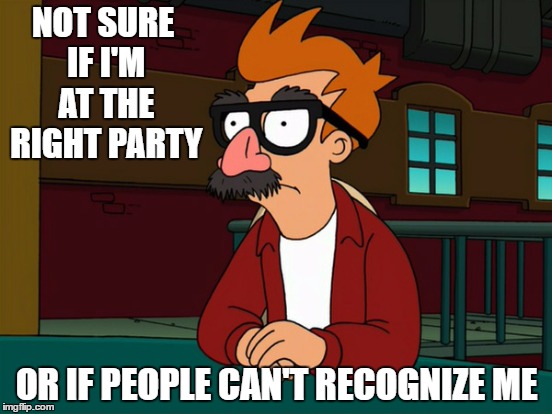 Fry Goes To A Halloween Party | NOT SURE IF I'M AT THE RIGHT PARTY; OR IF PEOPLE CAN'T RECOGNIZE ME | image tagged in futurama fry,halloween | made w/ Imgflip meme maker