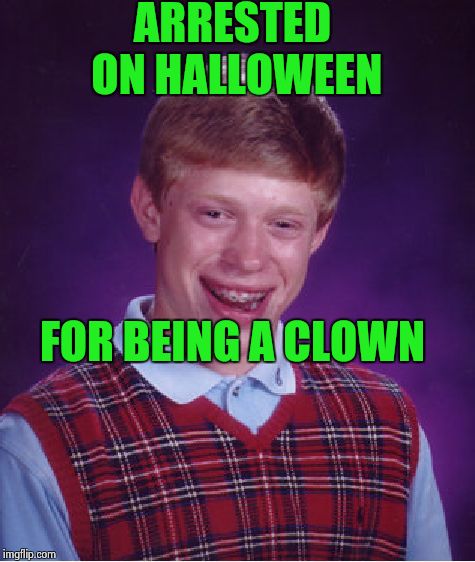 Bad Luck Brian Meme | ARRESTED ON HALLOWEEN; FOR BEING A CLOWN | image tagged in memes,bad luck brian | made w/ Imgflip meme maker