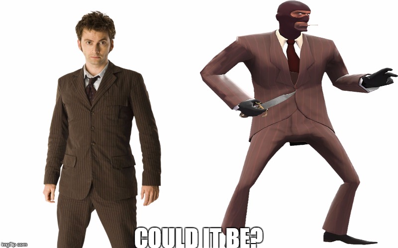 Spy is the Doctor Confirmed | COULD IT BE? | image tagged in team fortress 2,the red spy,doctor who,the doctor | made w/ Imgflip meme maker