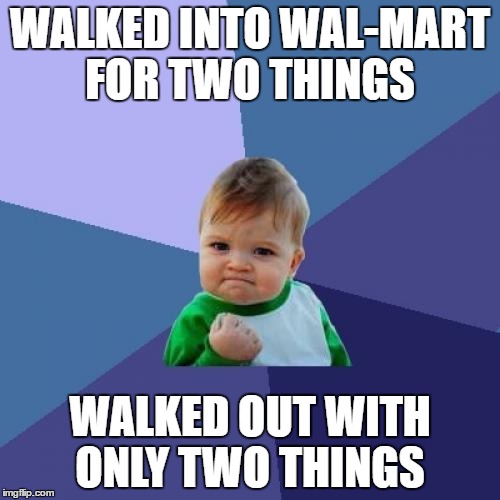 Wal-Mart | WALKED INTO WAL-MART FOR TWO THINGS; WALKED OUT WITH ONLY TWO THINGS | image tagged in memes,success kid,wal-mart | made w/ Imgflip meme maker