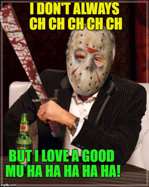 The Most Interesting Machete Killer | I DON'T ALWAYS CH CH CH CH CH; BUT I LOVE A GOOD MU HA HA HA HA HA! | image tagged in memes,the most interesting man in the world,funny,jason voorhees,happy halloween | made w/ Imgflip meme maker