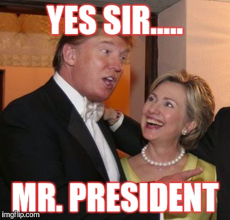 Hillary trump | YES SIR..... MR. PRESIDENT | image tagged in hillary trump | made w/ Imgflip meme maker