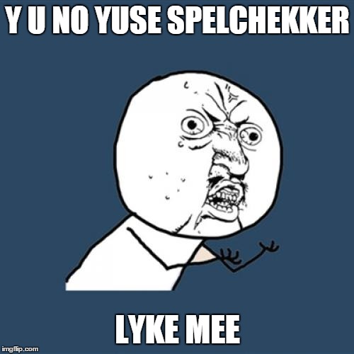 Y U No Meme | Y U NO YUSE SPELCHEKKER LYKE MEE | image tagged in memes,y u no | made w/ Imgflip meme maker