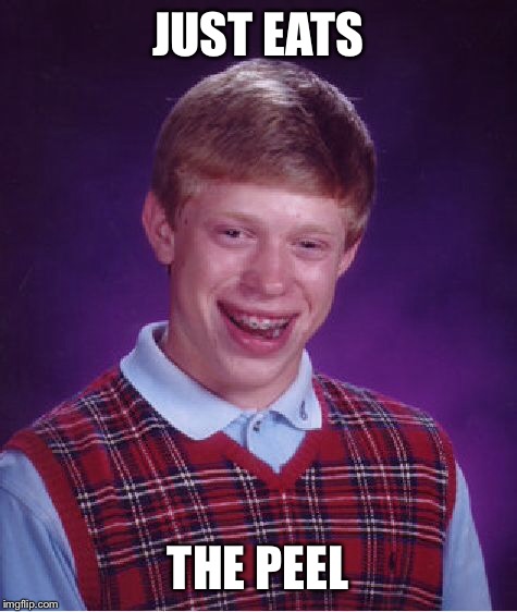 Bad Luck Brian Meme | JUST EATS THE PEEL | image tagged in memes,bad luck brian | made w/ Imgflip meme maker