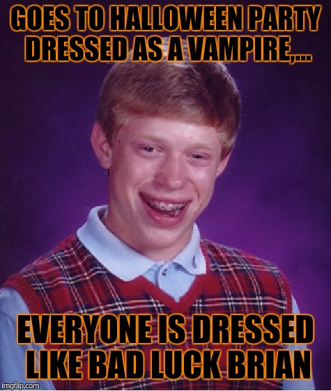 Bad Luck Brian | GOES TO HALLOWEEN PARTY DRESSED AS A VAMPIRE,... EVERYONE IS DRESSED LIKE BAD LUCK BRIAN | image tagged in memes,bad luck brian | made w/ Imgflip meme maker