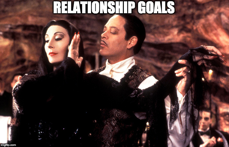 Relationship goals  | RELATIONSHIP GOALS | image tagged in addams family,love,relationship goals,comedy | made w/ Imgflip meme maker