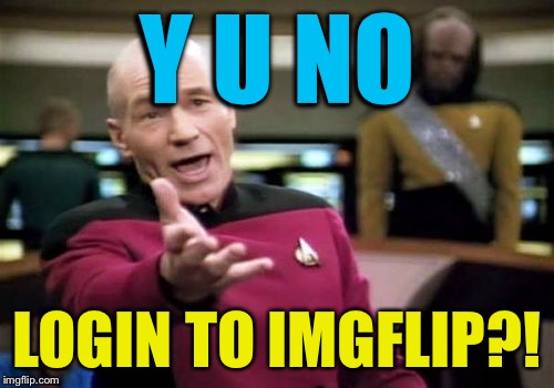 Picarrrrd wft  | Y U NO; LOGIN TO IMGFLIP?! | image tagged in memes,picard wtf | made w/ Imgflip meme maker