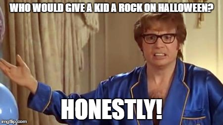 Austin Powers Honestly Meme | WHO WOULD GIVE A KID A ROCK ON HALLOWEEN? HONESTLY! | image tagged in memes,austin powers honestly | made w/ Imgflip meme maker