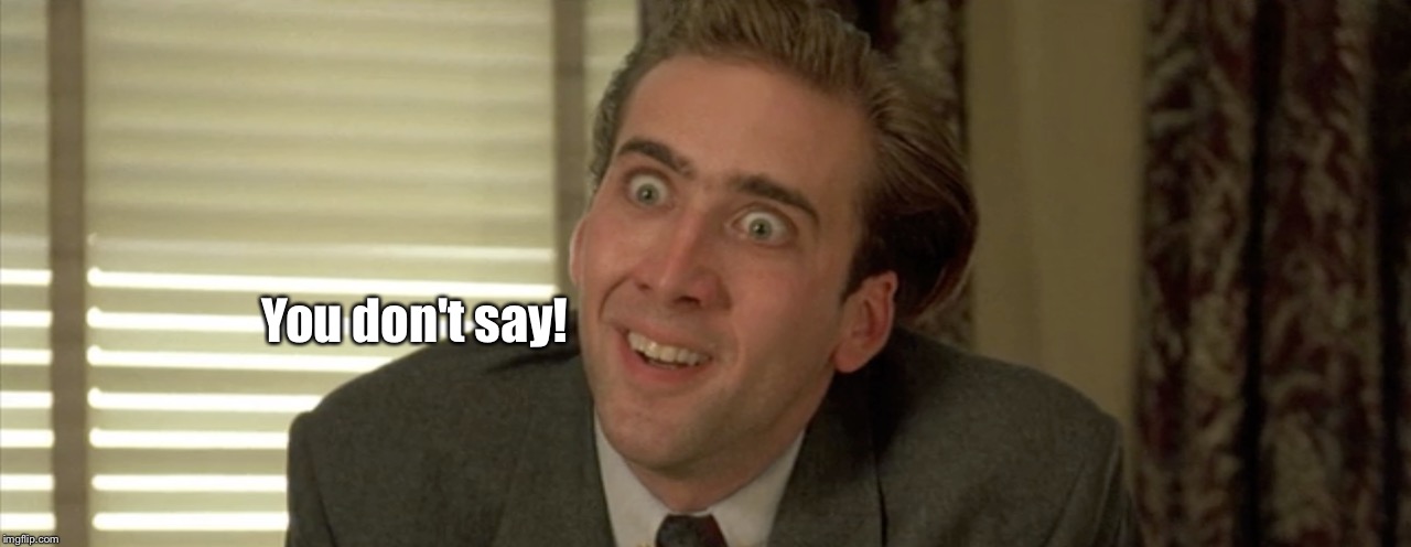 You don't say! | made w/ Imgflip meme maker