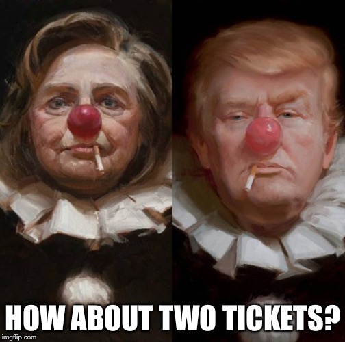 2016 clown candidates | HOW ABOUT TWO TICKETS? | image tagged in 2016 clown candidates | made w/ Imgflip meme maker