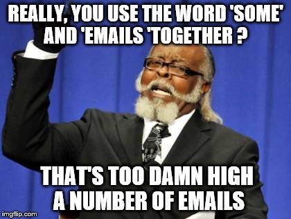 When I hear plain folk talk about Hillary destroying just  'some emails' I be like...  | REALLY, YOU USE THE WORD 'SOME' AND 'EMAILS 'TOGETHER ? THAT'S TOO DAMN HIGH A NUMBER OF EMAILS | image tagged in memes,too damn high,clinton vs trump civil war,election 2016,donald trump,hillary clinton | made w/ Imgflip meme maker