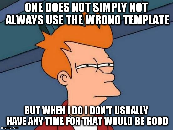 Futurama Fry | ONE DOES NOT SIMPLY NOT ALWAYS USE THE WRONG TEMPLATE; BUT WHEN I DO I DON'T USUALLY HAVE ANY TIME FOR THAT WOULD BE GOOD | image tagged in memes,futurama fry | made w/ Imgflip meme maker