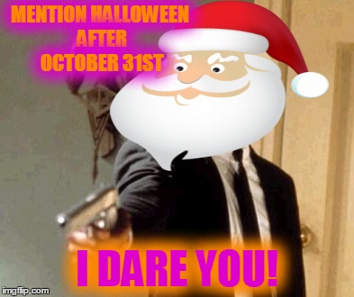 MENTION HALLOWEEN AFTER OCTOBER 31ST I DARE YOU! | made w/ Imgflip meme maker