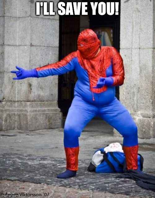 Not Spiderman | I'LL SAVE YOU! | image tagged in not spiderman | made w/ Imgflip meme maker
