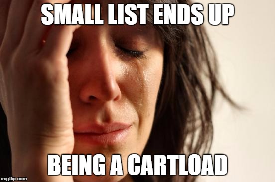 First World Problems Meme | SMALL LIST ENDS UP BEING A CARTLOAD | image tagged in memes,first world problems | made w/ Imgflip meme maker
