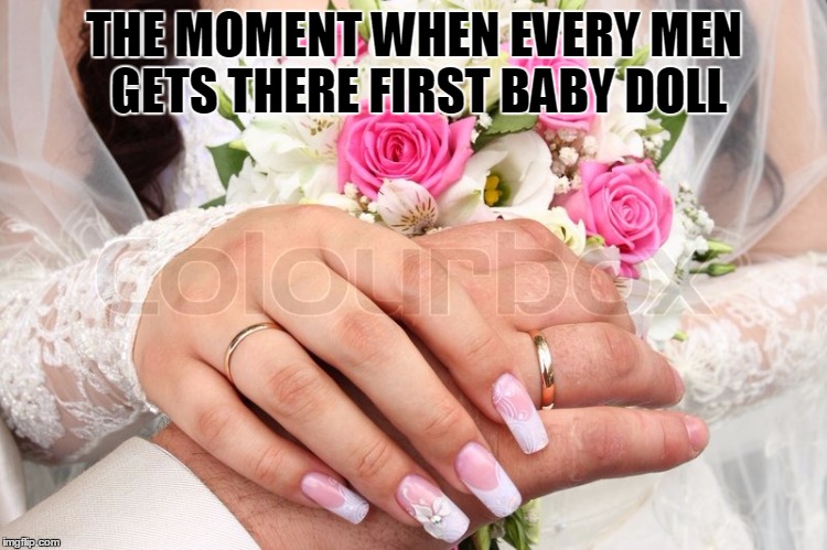 THE MOMENT WHEN EVERY MEN GETS THERE FIRST BABY DOLL | image tagged in marriage | made w/ Imgflip meme maker