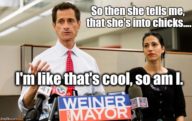 Fantasy Role Playing Game | So then she tells me, that she's into chicks.... I'm like that's cool, so am I. | image tagged in anthony weiner and huma abedin,hillary clinton 2016 | made w/ Imgflip meme maker