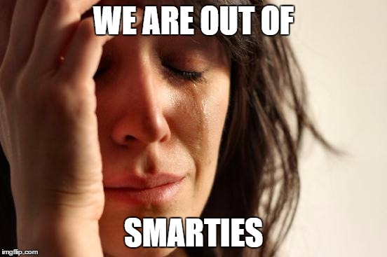 First World Problems Meme | WE ARE OUT OF SMARTIES | image tagged in memes,first world problems | made w/ Imgflip meme maker