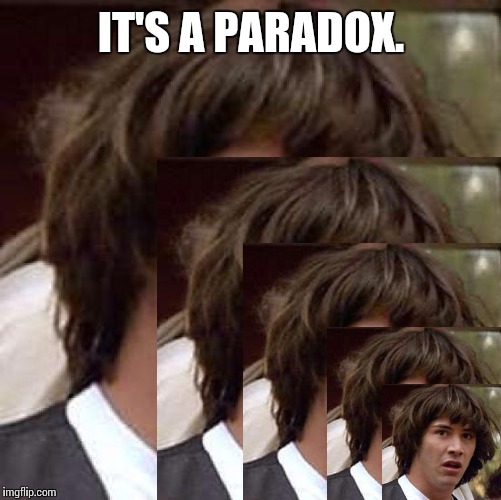 IT'S A PARADOX. | made w/ Imgflip meme maker