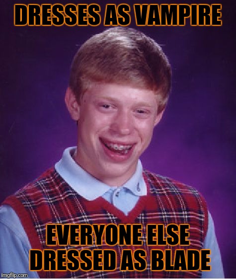 Bad Luck Brian Meme | DRESSES AS VAMPIRE EVERYONE ELSE DRESSED AS BLADE | image tagged in memes,bad luck brian | made w/ Imgflip meme maker