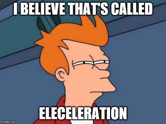 Futurama Fry Meme | I BELIEVE THAT'S CALLED ELECELERATION | image tagged in memes,futurama fry | made w/ Imgflip meme maker