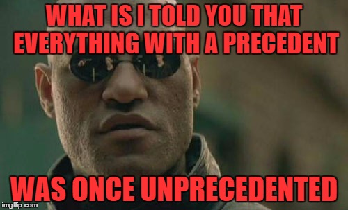 Hillary says this or that is "UNPRECEDENTED". Duh | WHAT IS I TOLD YOU THAT EVERYTHING WITH A PRECEDENT; WAS ONCE UNPRECEDENTED | image tagged in memes,matrix morpheus,hillary clinton,unprecedented | made w/ Imgflip meme maker