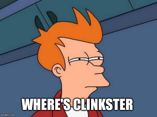 Futurama Fry Meme | WHERE'S CLINKSTER | image tagged in memes,futurama fry | made w/ Imgflip meme maker