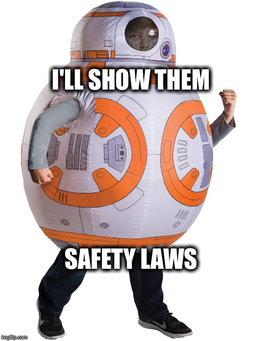 I'LL SHOW THEM; SAFETY LAWS | image tagged in bb8 | made w/ Imgflip meme maker