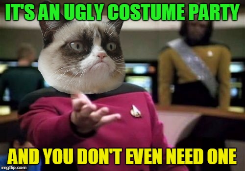 Picard Wtf Meme | IT'S AN UGLY COSTUME PARTY AND YOU DON'T EVEN NEED ONE | image tagged in memes,picard wtf | made w/ Imgflip meme maker