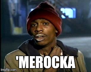 Y'all Got Any More Of That Meme | 'MEROCKA | image tagged in memes,yall got any more of | made w/ Imgflip meme maker