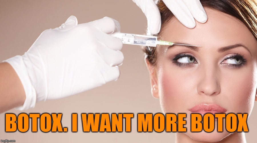 BOTOX. I WANT MORE BOTOX | made w/ Imgflip meme maker