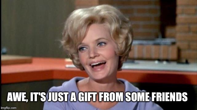 AWE, IT'S JUST A GIFT FROM SOME FRIENDS | made w/ Imgflip meme maker