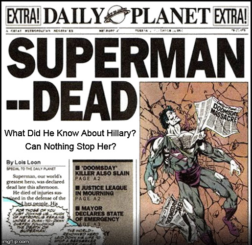 Can Nothing Stop Her? | What Did He Know About Hillary? Can Nothing Stop Her? | image tagged in superman dead | made w/ Imgflip meme maker