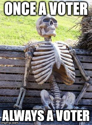 Waiting Skeleton Meme | ONCE A VOTER ALWAYS A VOTER | image tagged in memes,waiting skeleton | made w/ Imgflip meme maker