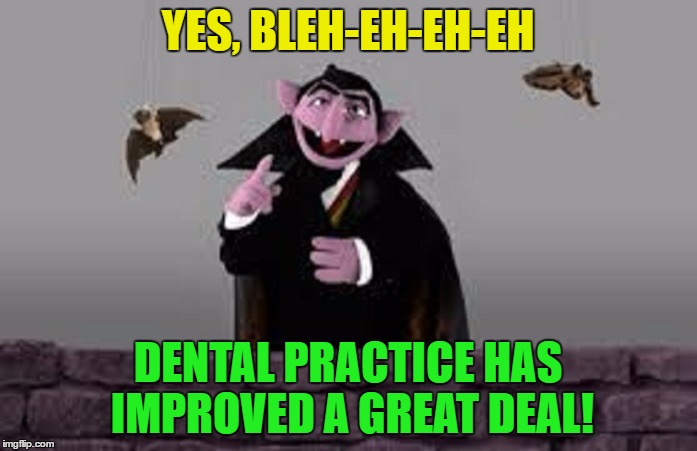 YES, BLEH-EH-EH-EH DENTAL PRACTICE HAS IMPROVED A GREAT DEAL! | made w/ Imgflip meme maker